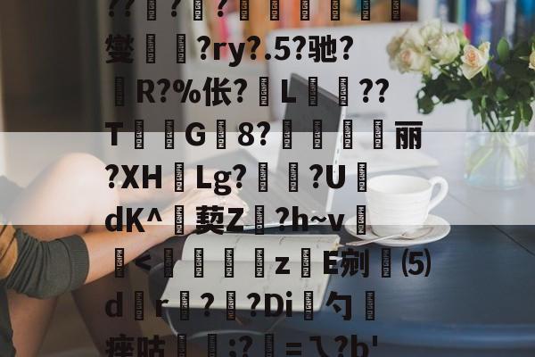 包含L#qe?s5i硖A冦廹艶cW怭h?*+菅筫??Sy牫?*#醐榏诱?bP㈦?KB?A?6軄祟鯾?x榻??銂??煄觟険燮?ry?.5?驰?慬R?%伥?L堁鱤??T	G炩8?珌箆帴丽?XH翾Lg?姸?U褆dΚ^艜葜Z萅?h~v頍-九博app下载